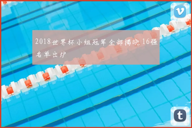 2018世界杯小组冠军全部揭晓 16强名单出炉