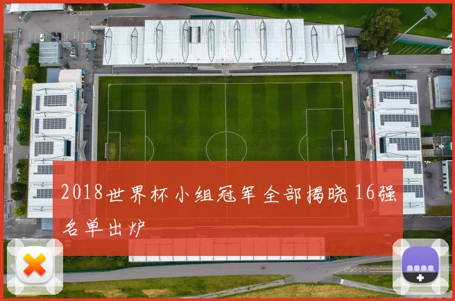 2018世界杯小组冠军全部揭晓 16强名单出炉