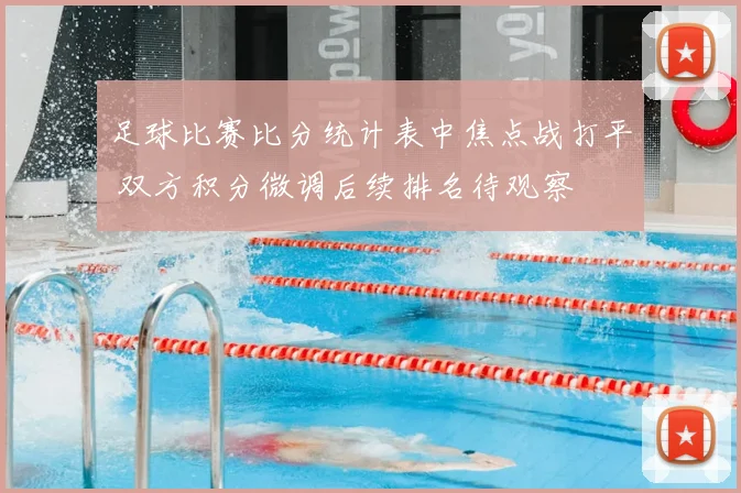足球比赛比分统计表中焦点战打平 双方积分微调后续排名待观察