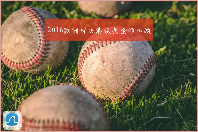 2016欧洲杯决赛误判全程回顾