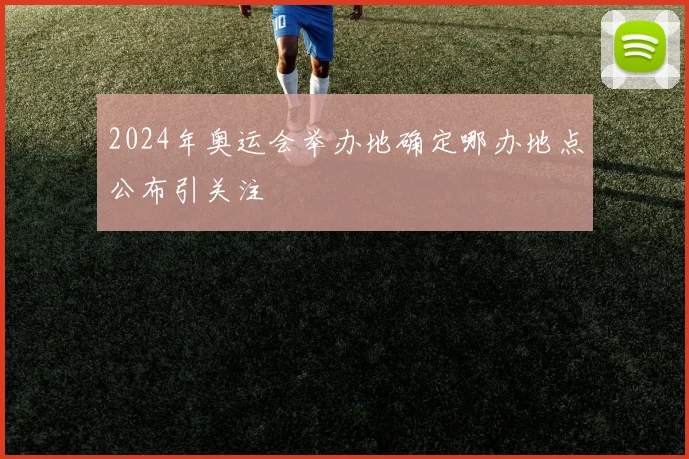 2024年奥运会举办地确定哪办地点公布引关注