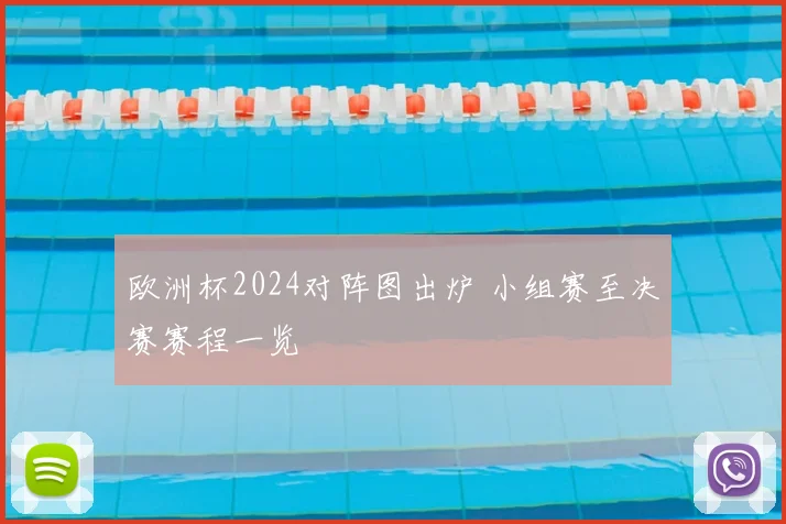 欧洲杯2024对阵图出炉 小组赛至决赛赛程一览