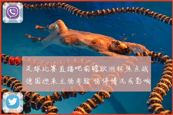 足球比赛直播吧前瞻欧洲杯焦点战德国迎来主场考验 伤停情况或影响晋级形势