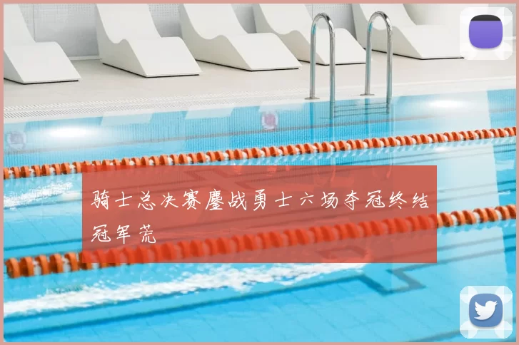 骑士总决赛鏖战勇士六场夺冠终结冠军荒