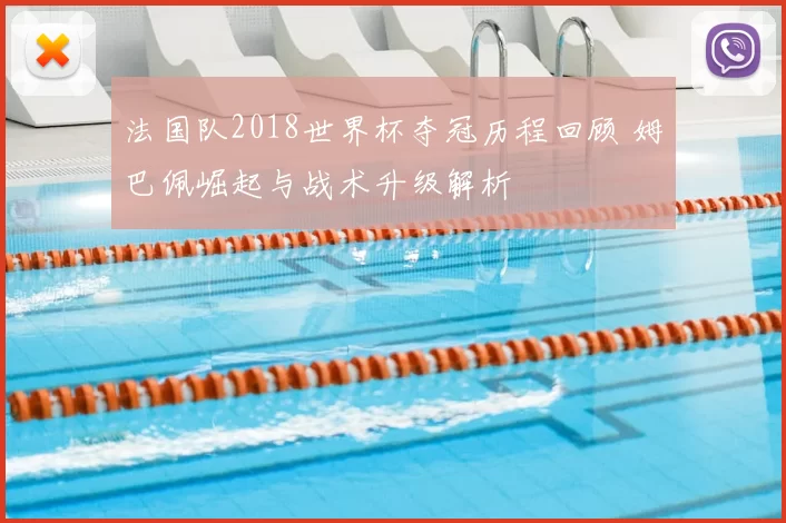 法国队2018世界杯夺冠历程回顾 姆巴佩崛起与战术升级解析