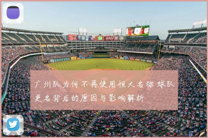 广州队为何不再使用恒大名称 球队更名背后的原因与影响解析
