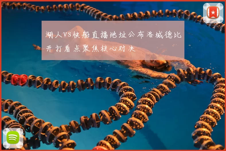 湖人vs快船直播地址公布洛城德比开打看点聚焦核心对决