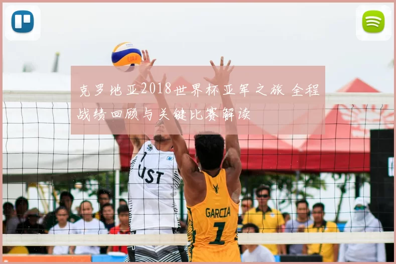 克罗地亚2018世界杯亚军之旅 全程战绩回顾与关键比赛解读