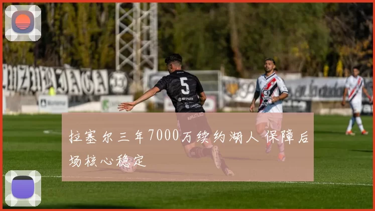 拉塞尔三年7000万续约湖人 保障后场核心稳定