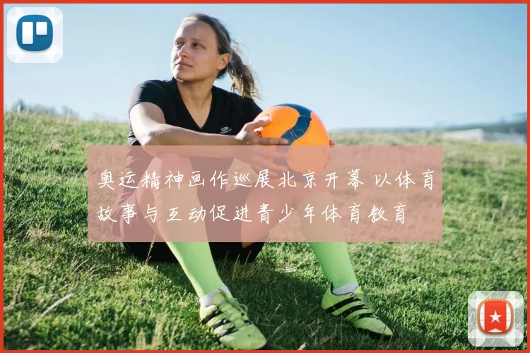 奥运精神画作巡展北京开幕 以体育故事与互动促进青少年体育教育