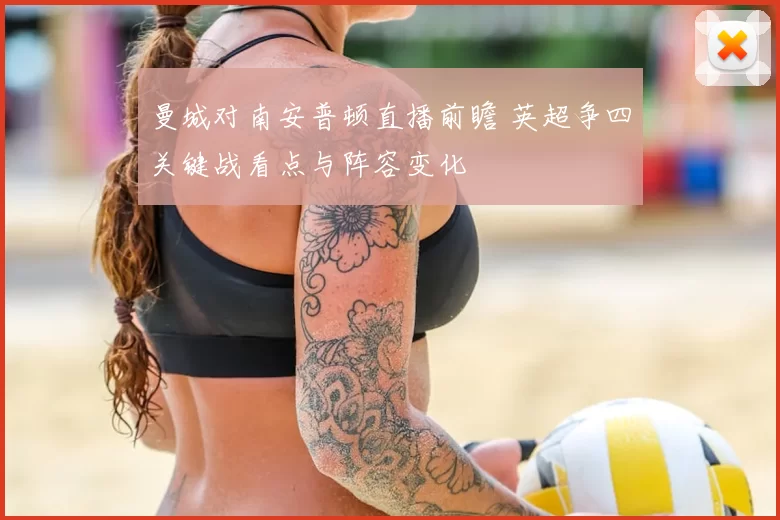 曼城对南安普顿直播前瞻 英超争四关键战看点与阵容变化