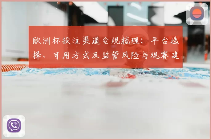 欧洲杯投注渠道合规梳理:平台选择、可用方式及监管风险与观赛建议